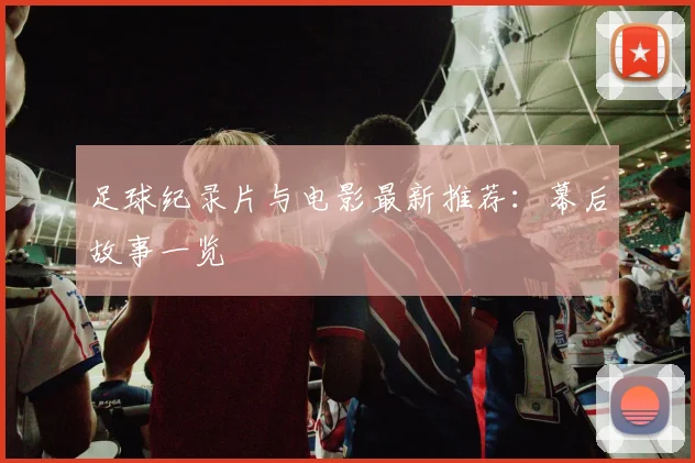 足球纪录片与电影最新推荐：幕后故事一览