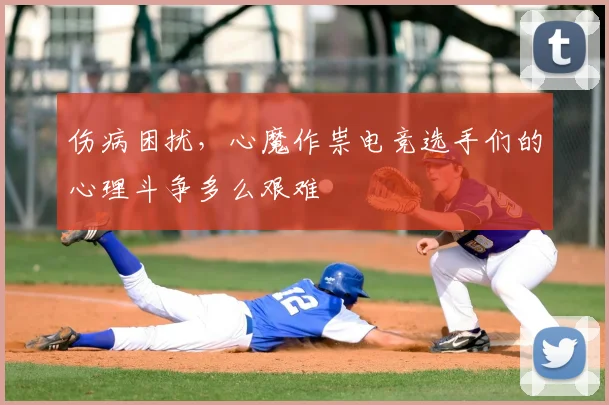 伤病困扰,心魔作祟电竞选手们的心理斗争多么艰难