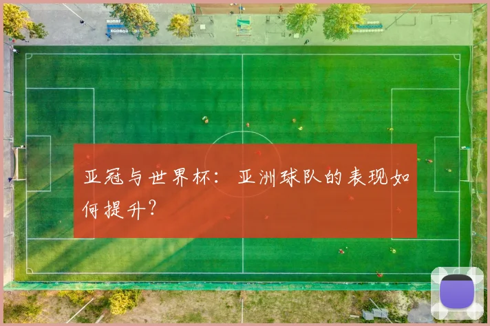 亚冠与世界杯：亚洲球队的表现如何提升？