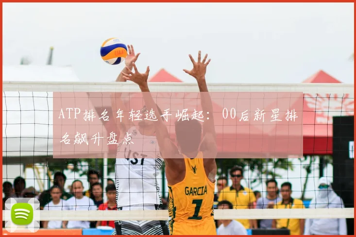 ATP排名年轻选手崛起：00后新星排名飙升盘点