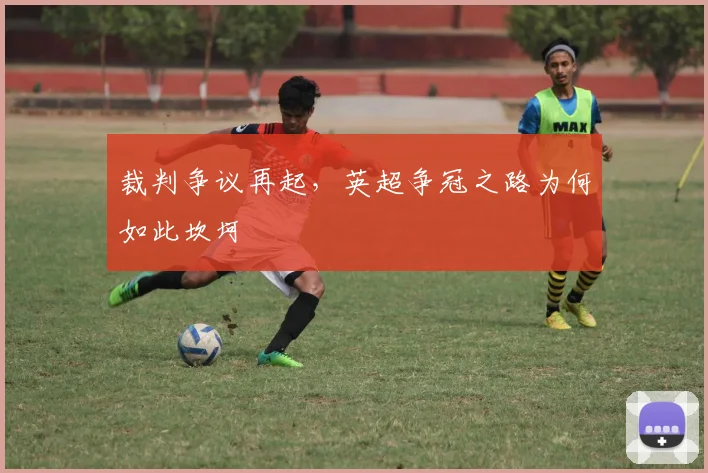 裁判争议再起，英超争冠之路为何如此坎坷